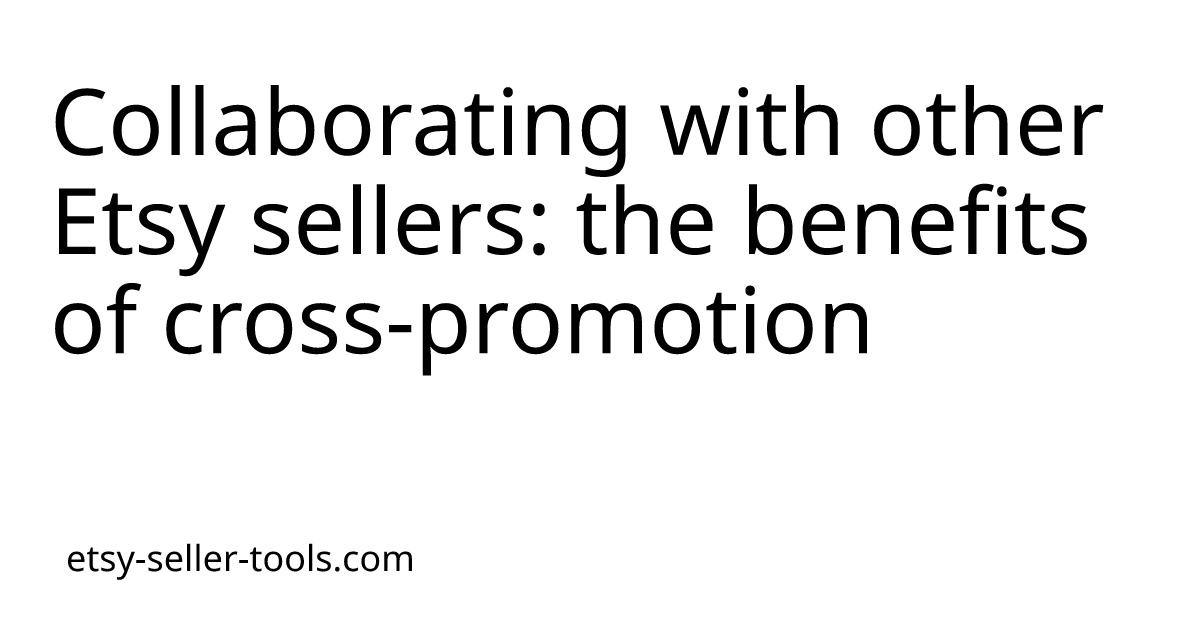 Collaborating with other Etsy sellers: the benefits of cross-promotion