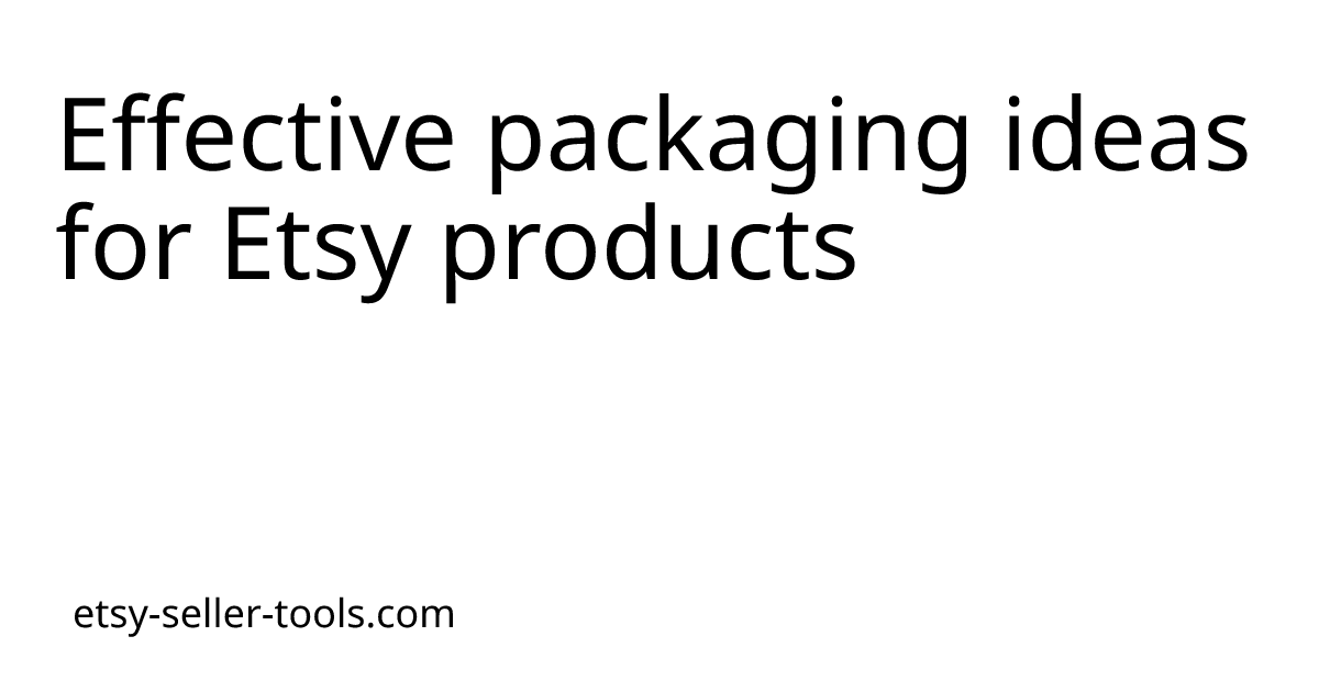 Effective packaging ideas for Etsy products