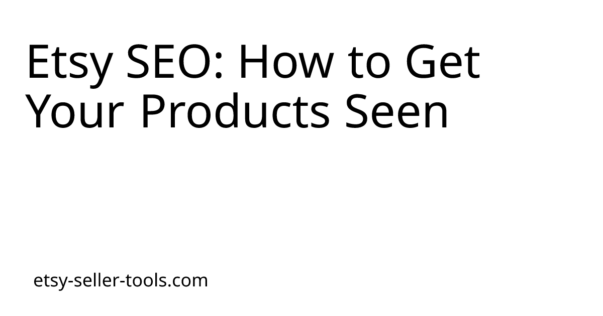 Etsy SEO: How to Get Your Products Seen