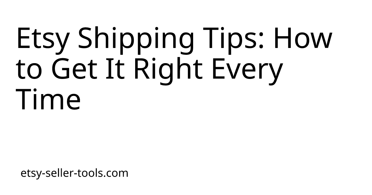 Etsy Shipping Tips: How to Get It Right Every Time