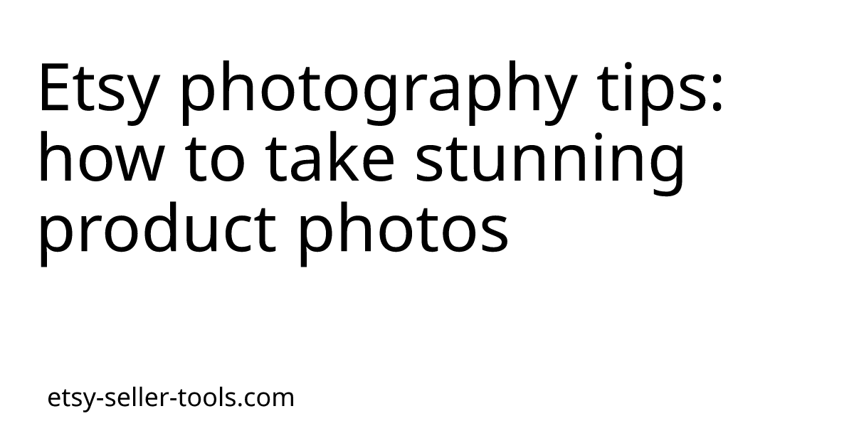 Etsy photography tips: how to take stunning product photos