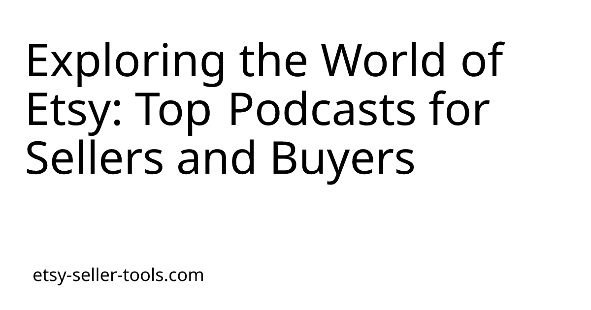 Exploring the World of Etsy: Top Podcasts for Sellers and Buyers