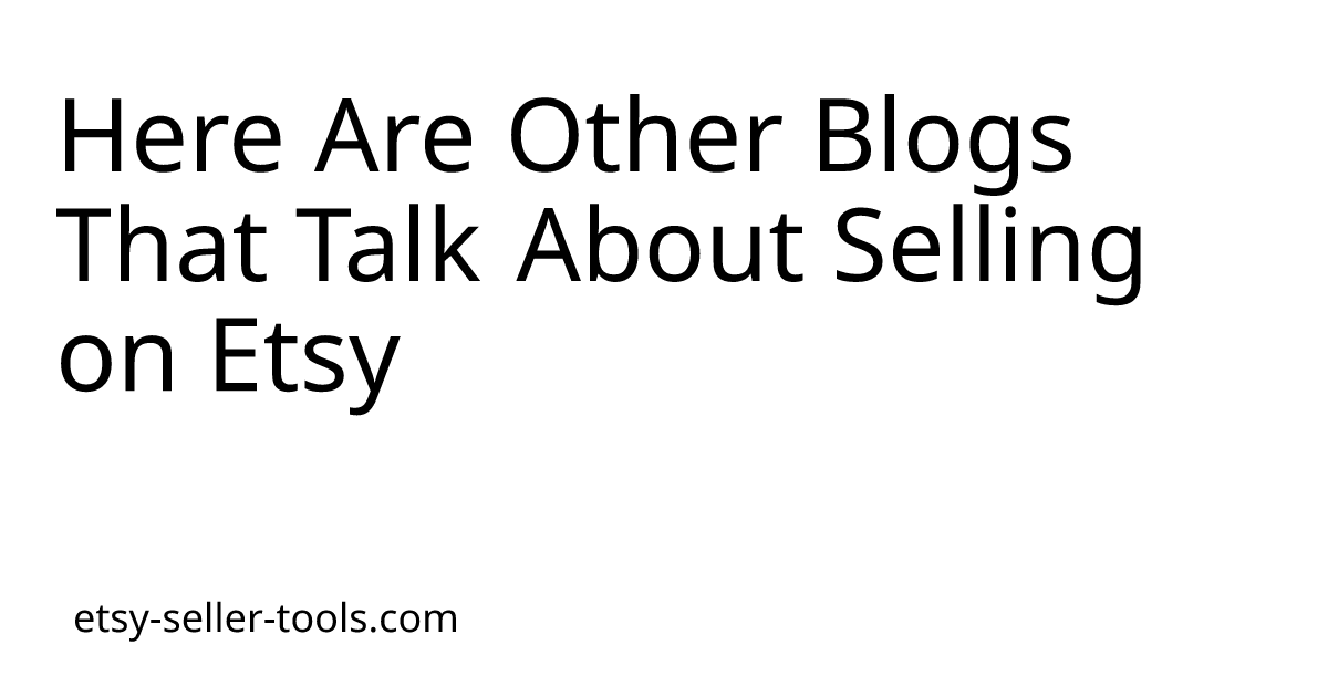 Here Are Other Blogs That Talk About Selling on Etsy