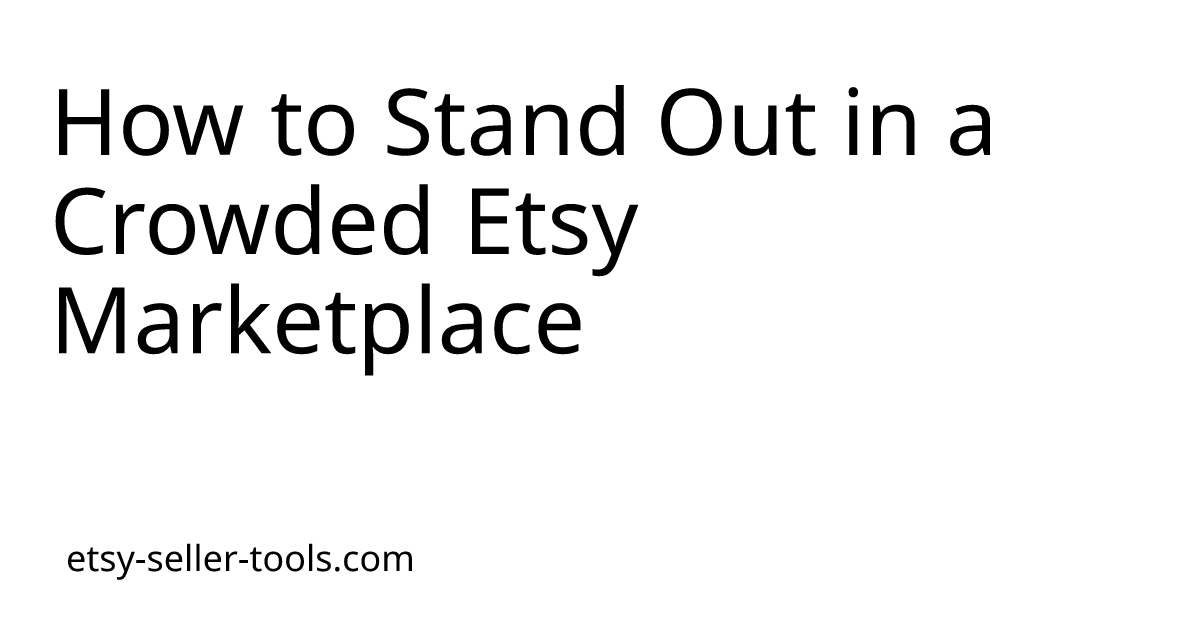 How to Stand Out in a Crowded Etsy Marketplace