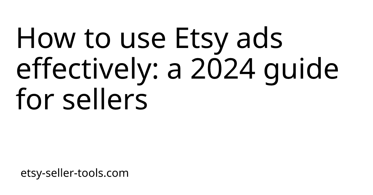 How to use Etsy ads effectively: a 2024 guide for sellers