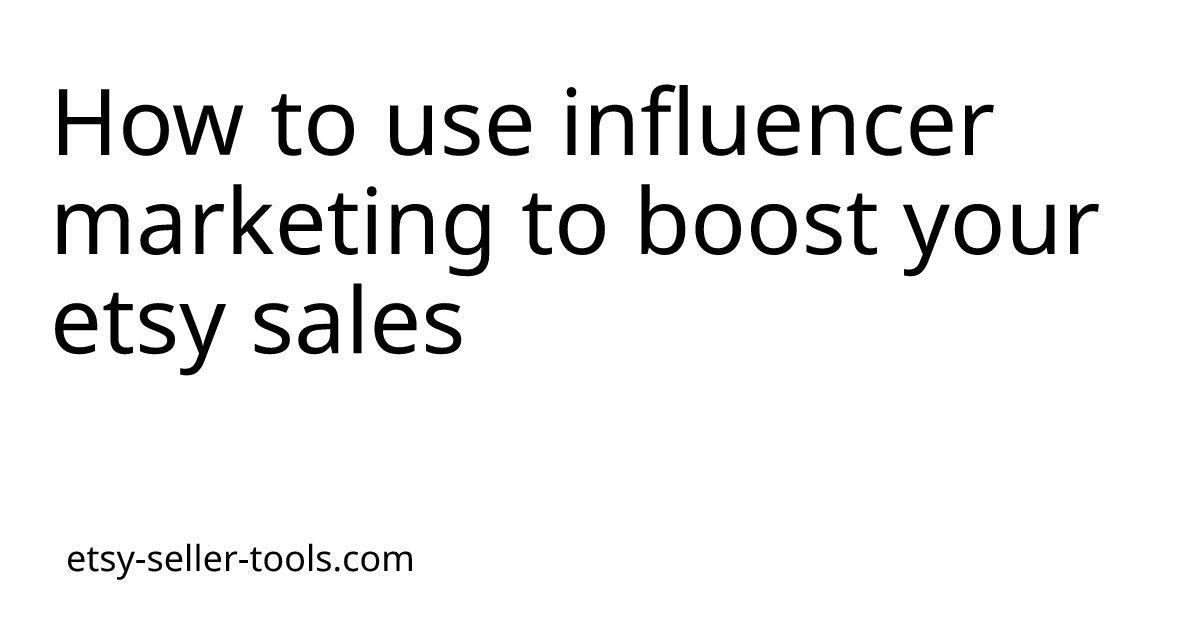 How to use influencer marketing to boost your etsy sales