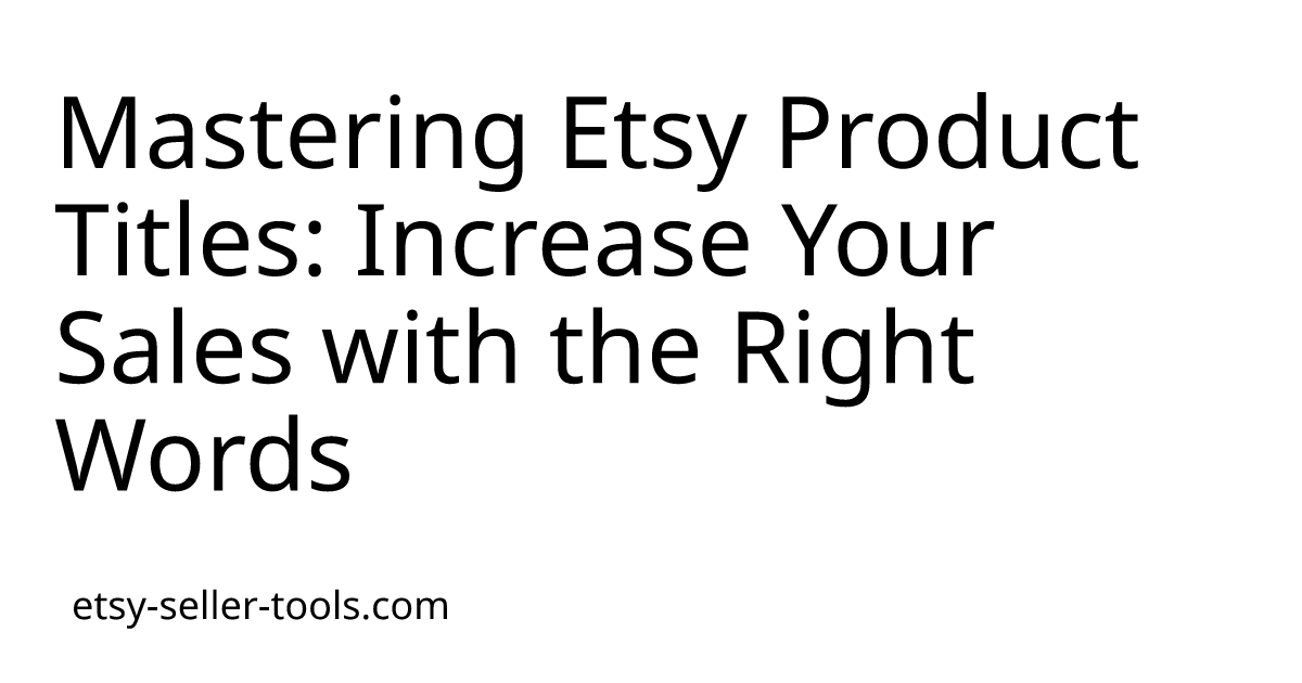 Mastering Etsy Product Titles: Increase Your Sales with the Right Words