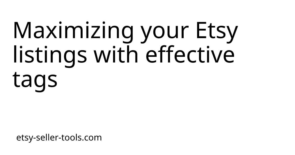 Maximizing your Etsy listings with effective tags