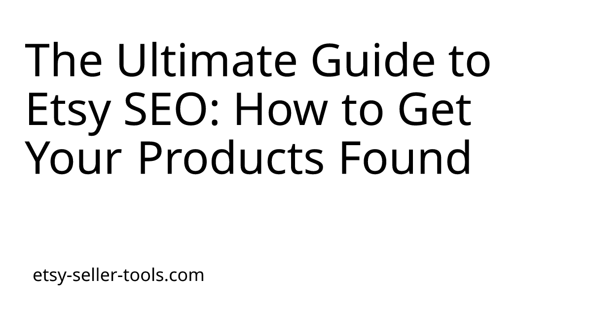 The Ultimate Guide to Etsy SEO: How to Get Your Products Found