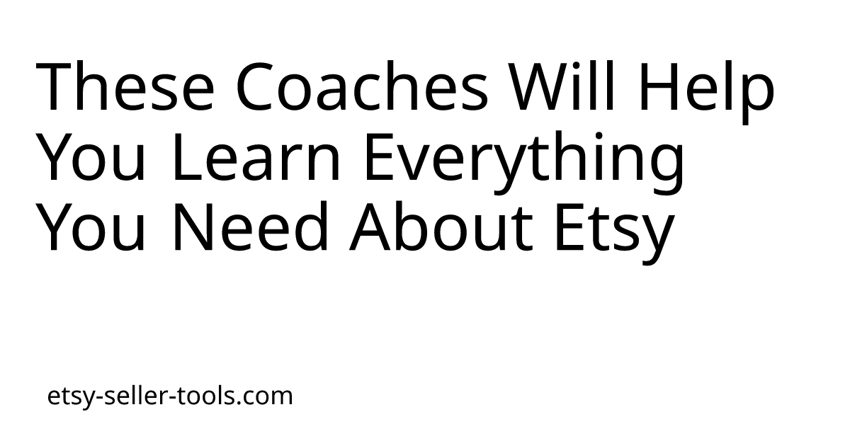 These Coaches Will Help You Learn Everything You Need About Etsy