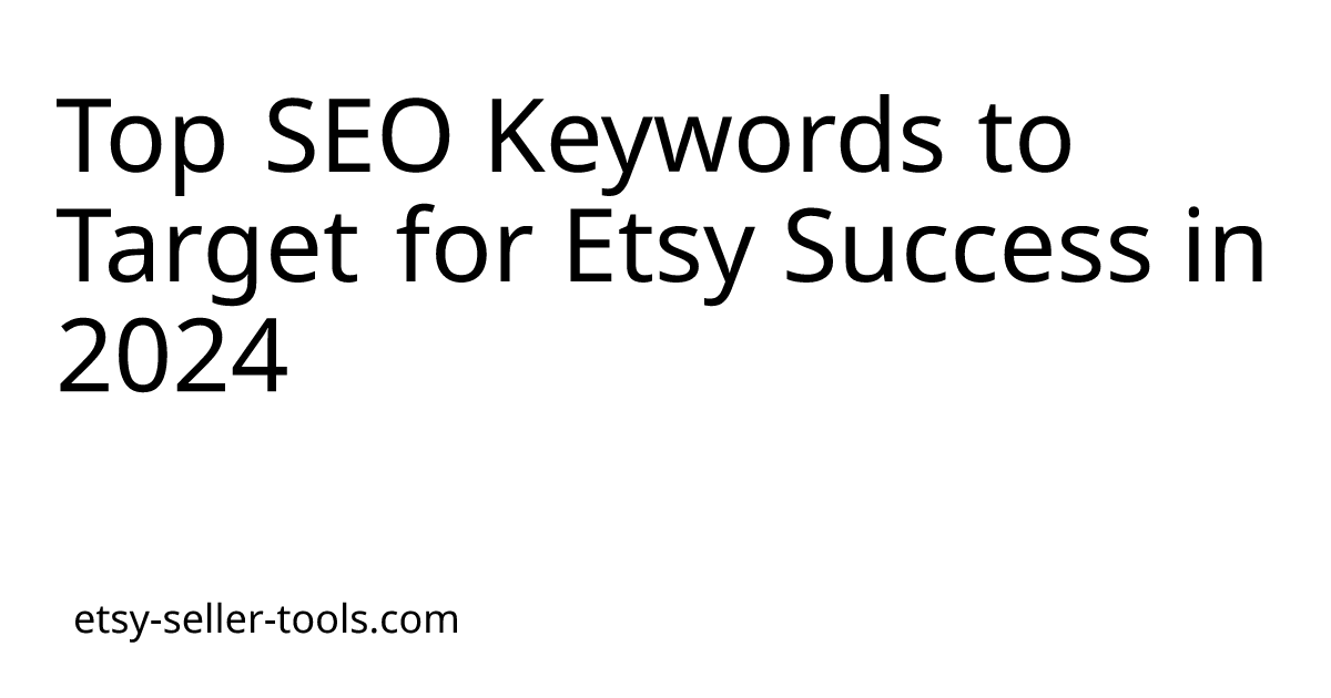 Top SEO Keywords to Target for Etsy Success in 2024