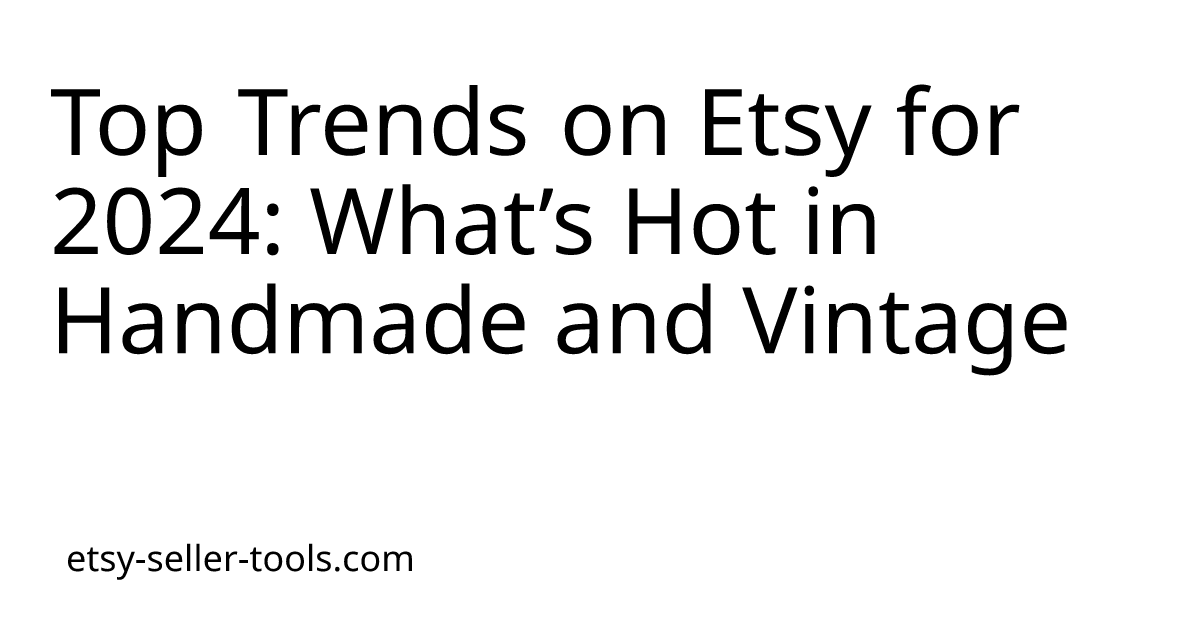 Top Trends on Etsy for 2024: What’s Hot in Handmade and Vintage