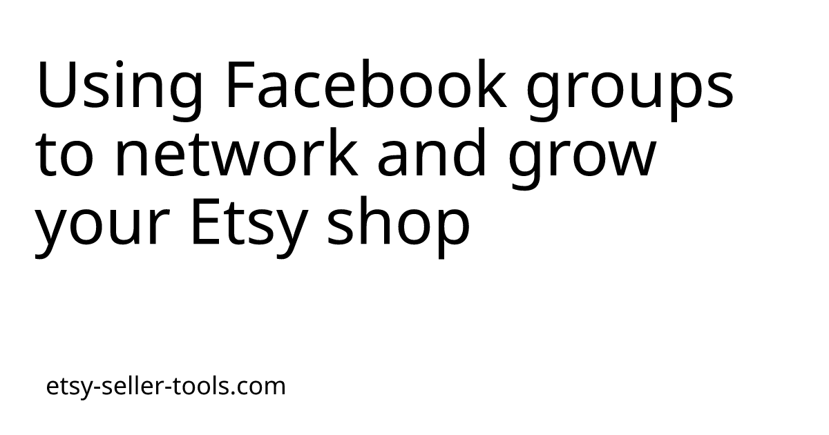 Using Facebook groups to network and grow your Etsy shop